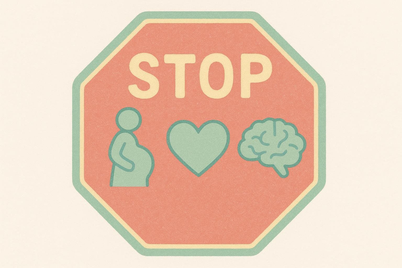 An illustration of a stop sign. The word "STOP" is at the top. Below it, there are three icons: a pregnant person, a heart, and a brain. These symbolize contraindications, likely for medication or medical procedures related to pregnancy, cardiovascular conditions, and neurological issues.